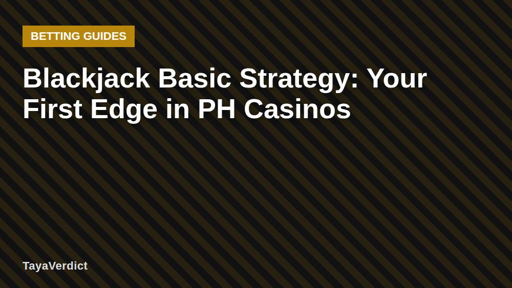 Blackjack Basic Strategy: Your First Edge in PH Casinos