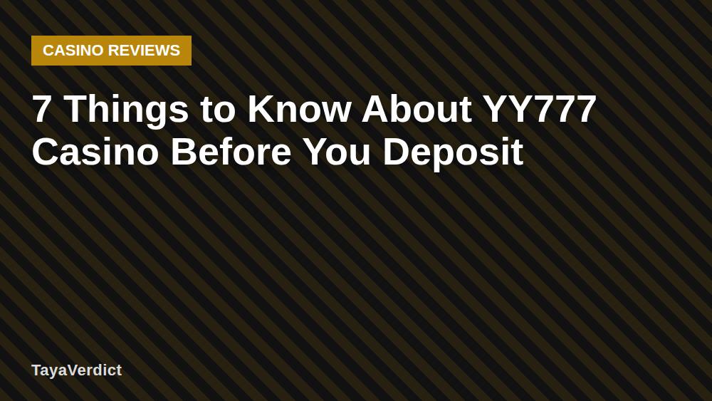 7 Things to Know About YY777 Casino Before You Deposit