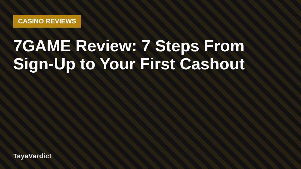 7GAME Review: 7 Steps From Sign-Up to Your First Cashout