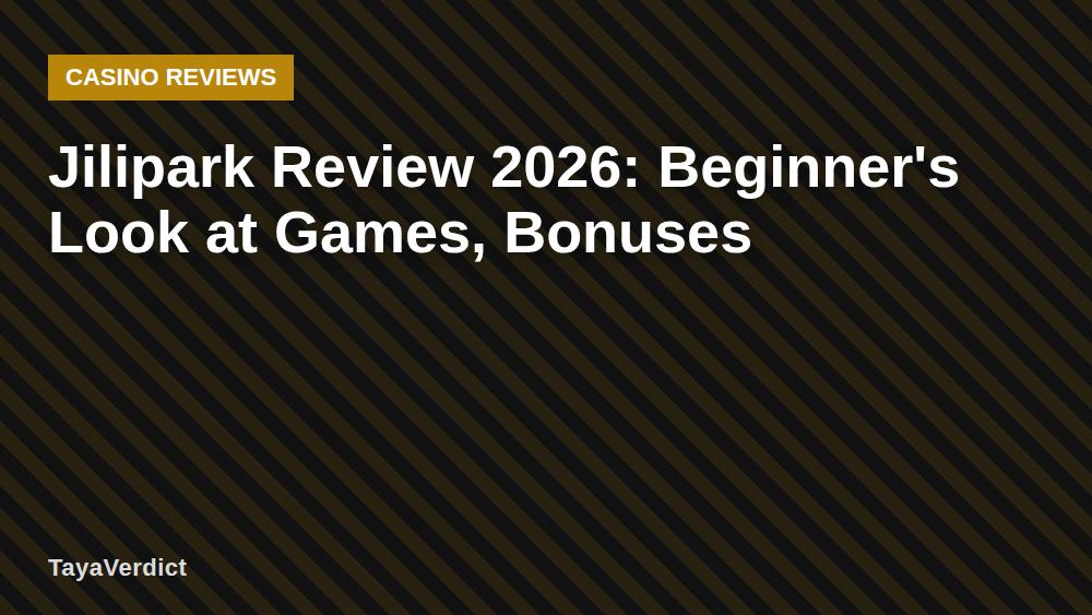 Jilipark Review 2026: Beginner's Look at Games, Bonuses