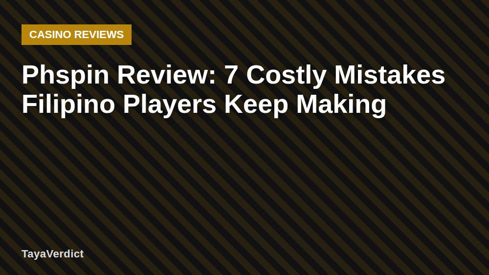 Phspin Review: 7 Costly Mistakes Filipino Players Keep Making