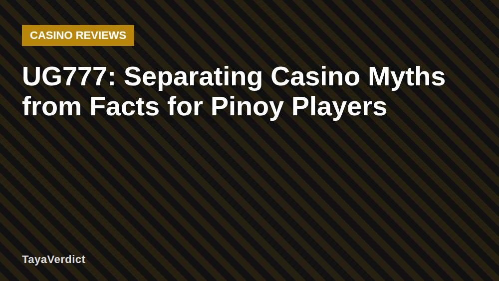 UG777: Separating Casino Myths from Facts for Pinoy Players